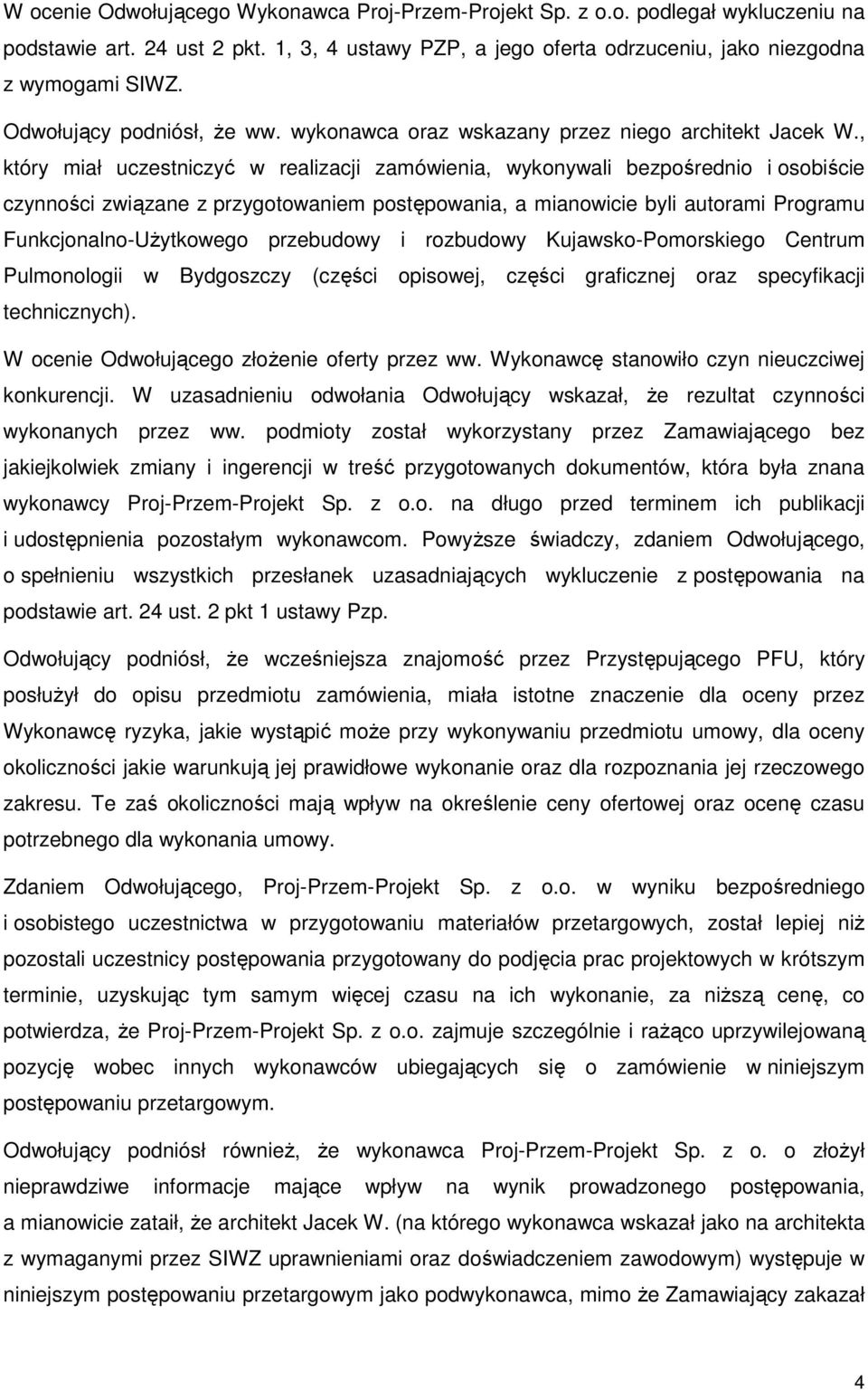 , który miał uczestniczyć w realizacji zamówienia, wykonywali bezpośrednio i osobiście czynności związane z przygotowaniem postępowania, a mianowicie byli autorami Programu Funkcjonalno-UŜytkowego