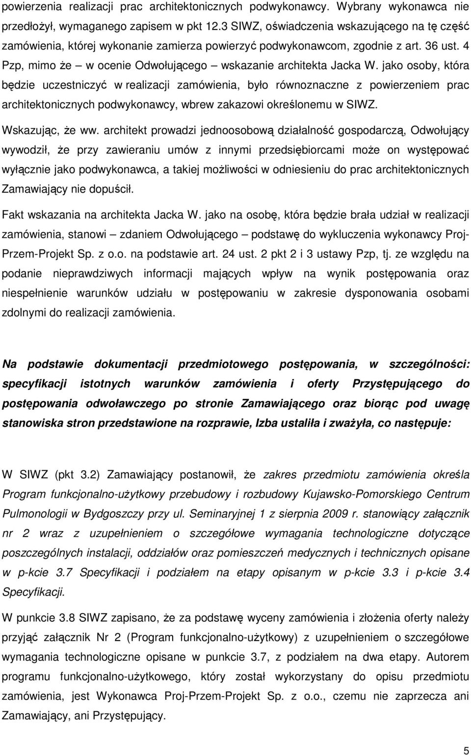 jako osoby, która będzie uczestniczyć w realizacji zamówienia, było równoznaczne z powierzeniem prac architektonicznych podwykonawcy, wbrew zakazowi określonemu w SIWZ. Wskazując, Ŝe ww.