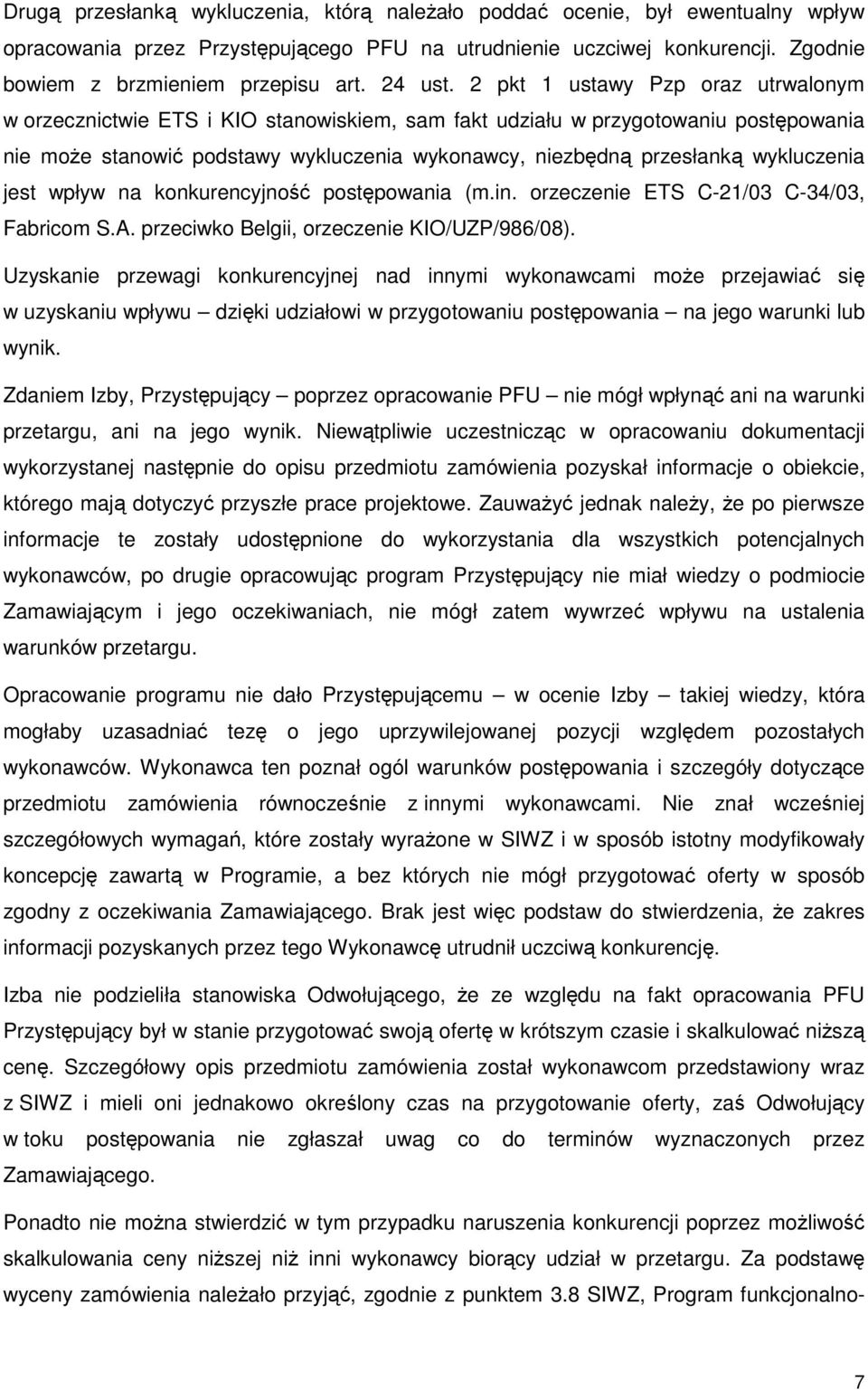 2 pkt 1 ustawy Pzp oraz utrwalonym w orzecznictwie ETS i KIO stanowiskiem, sam fakt udziału w przygotowaniu postępowania nie moŝe stanowić podstawy wykluczenia wykonawcy, niezbędną przesłanką