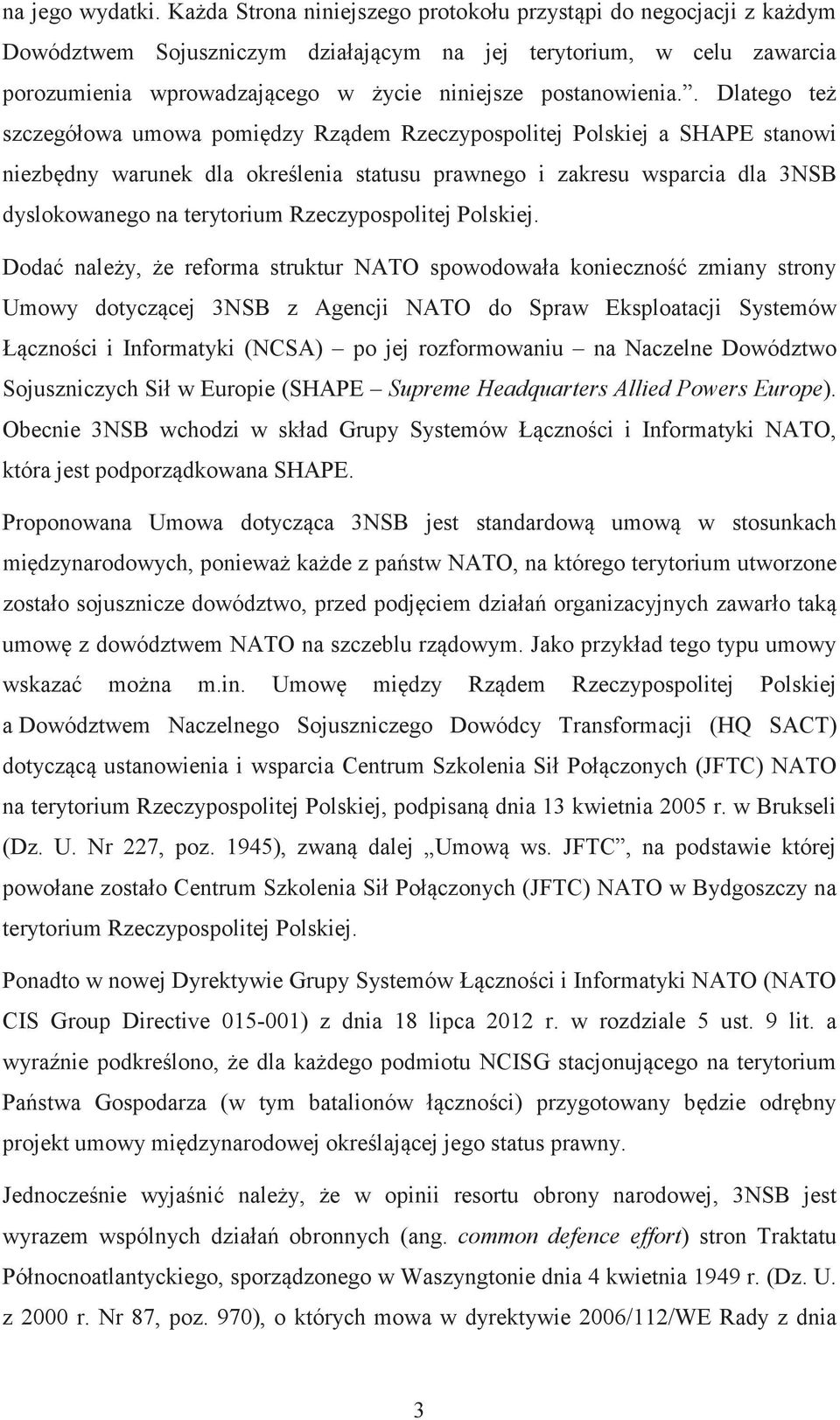 . Dlatego te szczegółowa umowa pomidzy Rzdem Rzeczypospolitej Polskiej a SHAPE stanowi niezbdny warunek dla okrelenia statusu prawnego i zakresu wsparcia dla 3NSB dyslokowanego na terytorium
