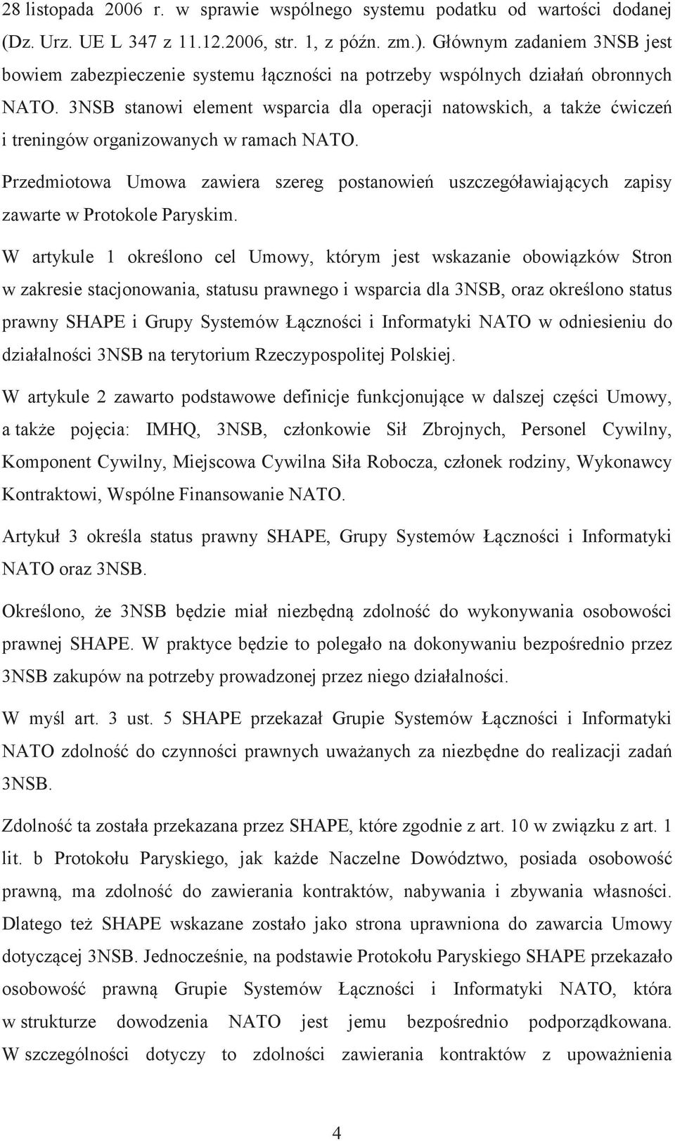 3NSB stanowi element wsparcia dla operacji natowskich, a take wicze i treningów organizowanych w ramach NATO.