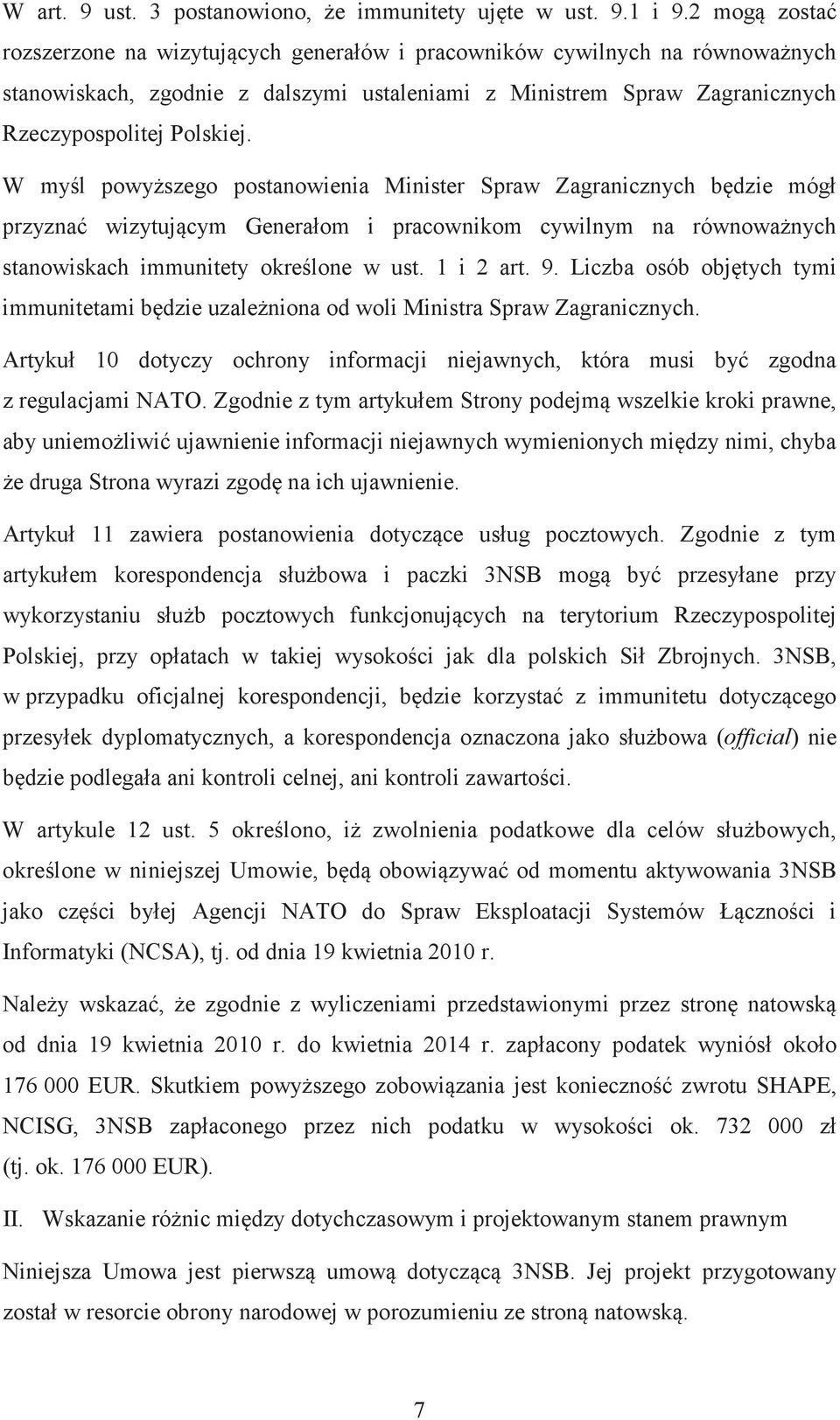 W myl powyszego postanowienia Minister Spraw Zagranicznych bdzie mógł przyzna wizytujcym Generałom i pracownikom cywilnym na równowanych stanowiskach immunitety okrelone w ust. 1 i 2 art. 9.