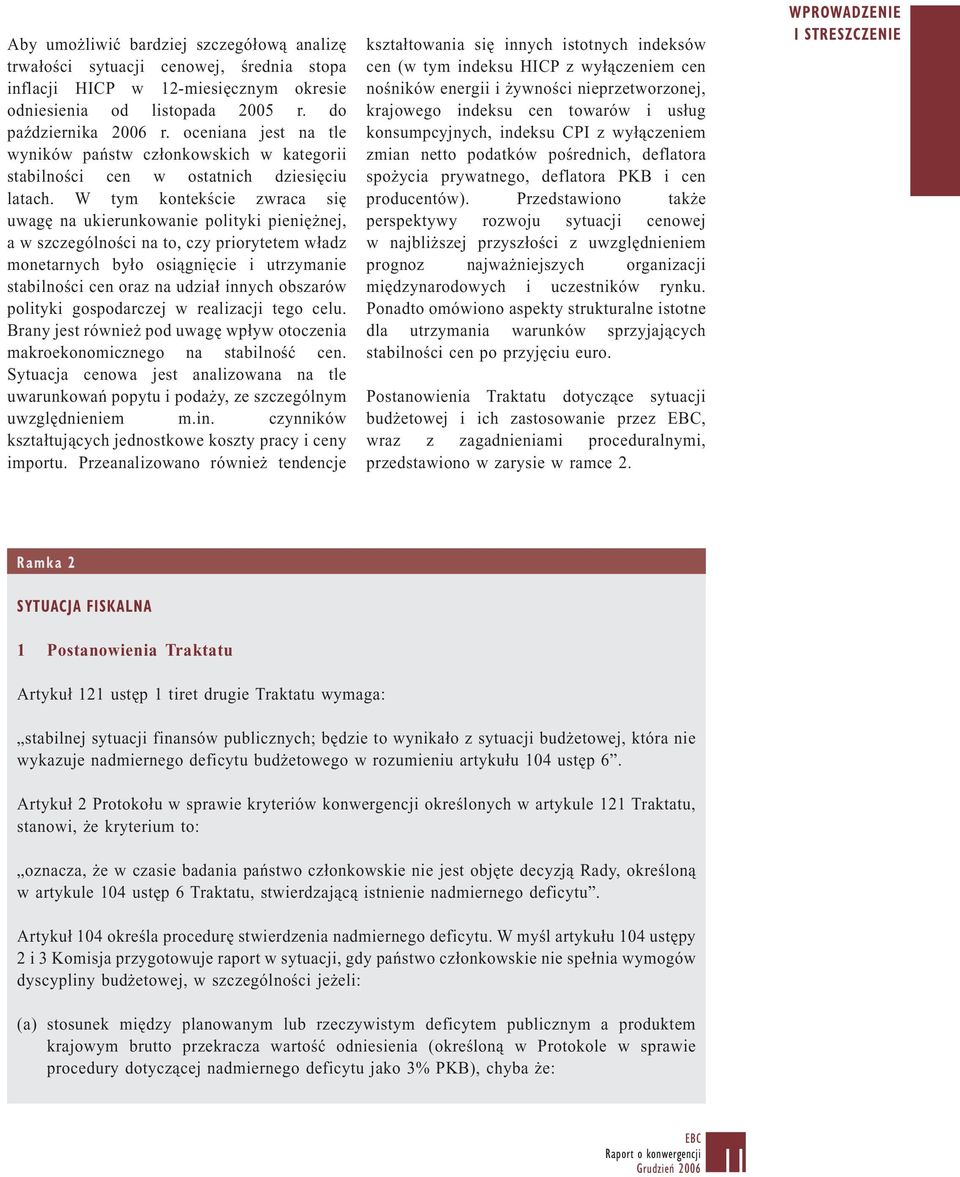 W tym kontekście zwraca się uwagę na ukierunkowanie polityki pieniężnej, a w szczególności na to, czy priorytetem władz monetarnych było osiągnięcie i utrzymanie stabilności cen oraz na udział innych