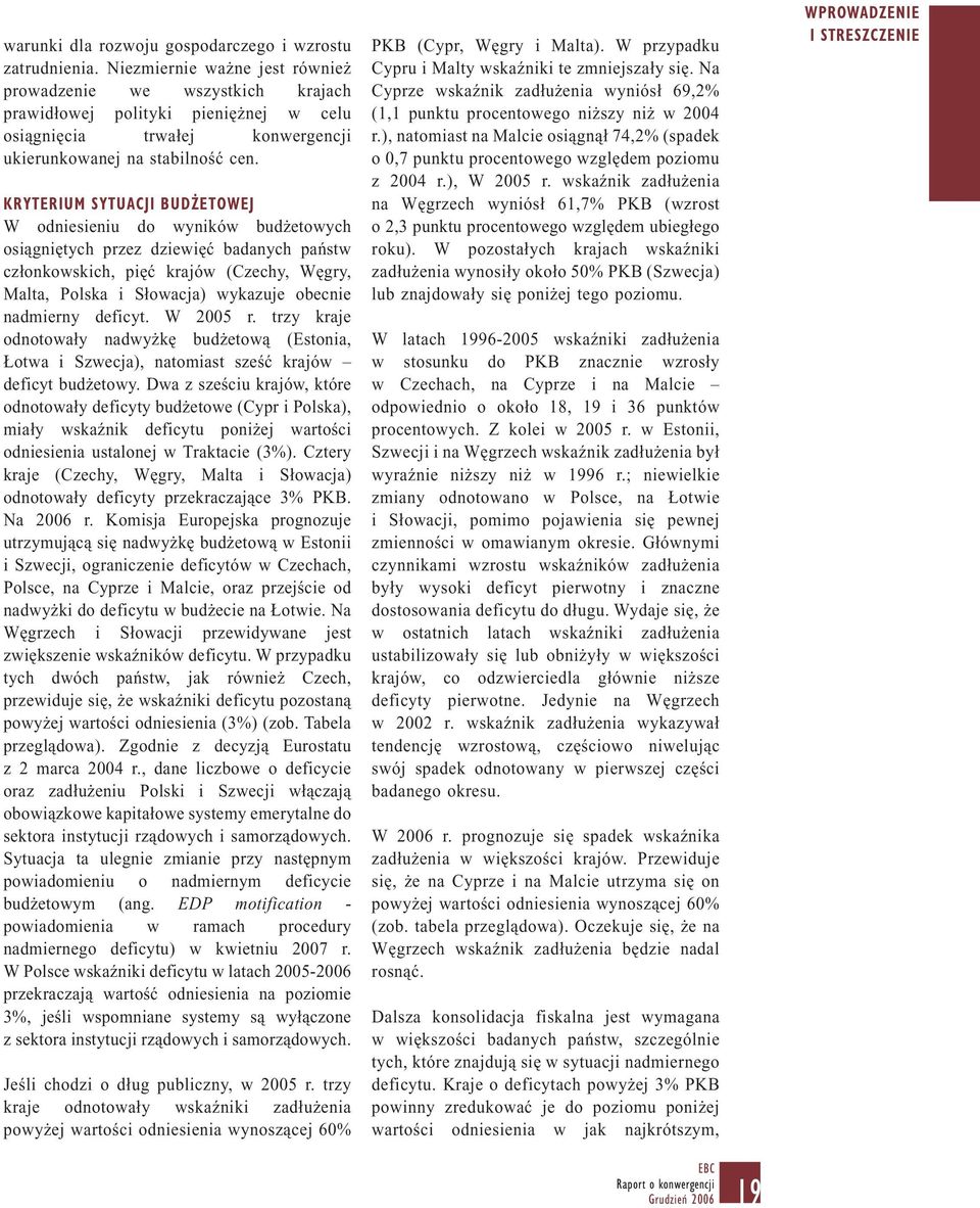 KRYTERIUM SYTUACJI BUDŻETOWEJ W odniesieniu do wyników budżetowych osiągniętych przez dziewięć badanych państw członkowskich, pięć krajów (Czechy, Węgry, Malta, Polska i Słowacja) wykazuje obecnie