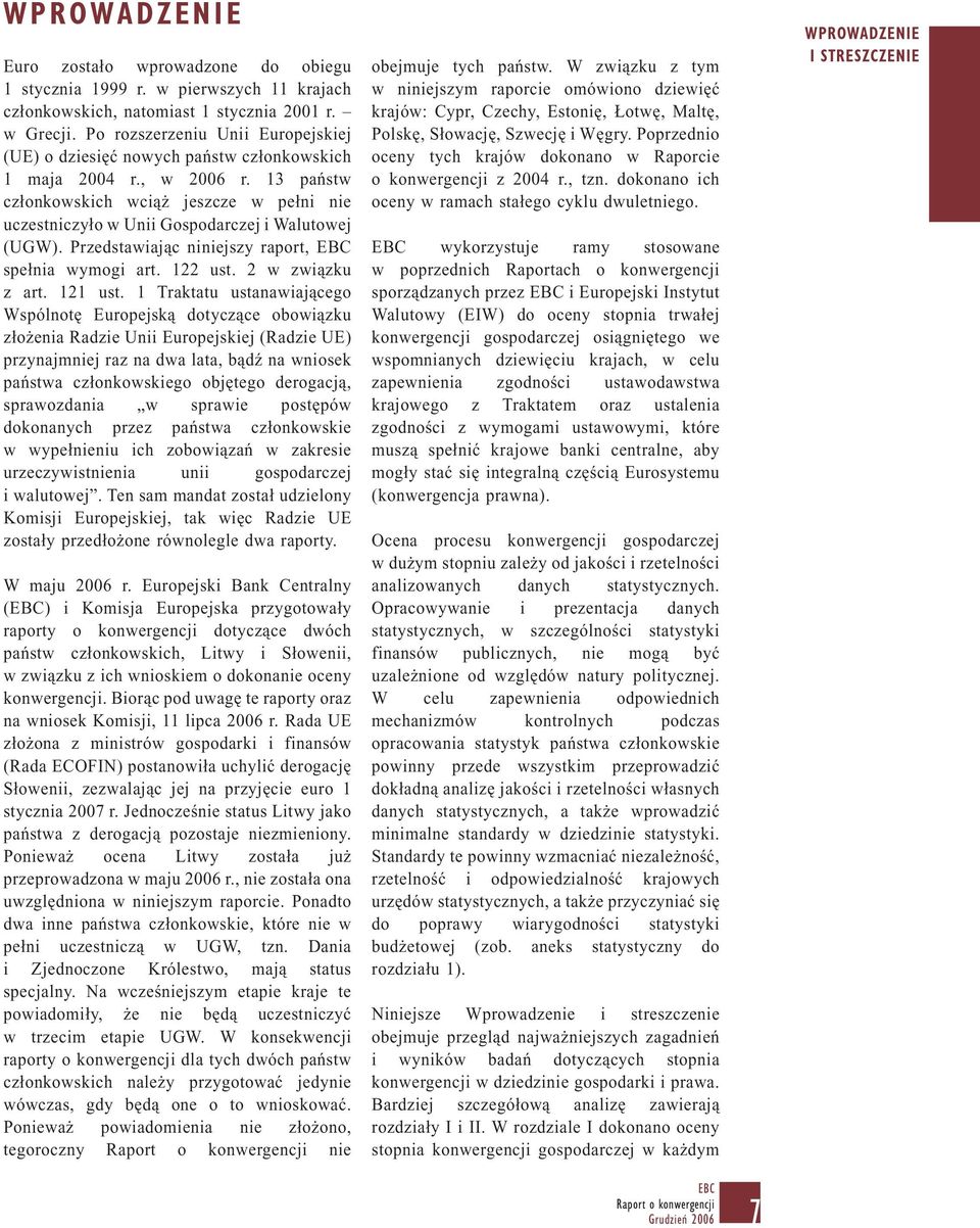 13 państw członkowskich wciąż jeszcze w pełni nie uczestniczyło w Unii Gospodarczej i Walutowej (UGW). Przedstawiając niniejszy raport, EBC spełnia wymogi art. 122 ust. 2 w związku z art. 121 ust.