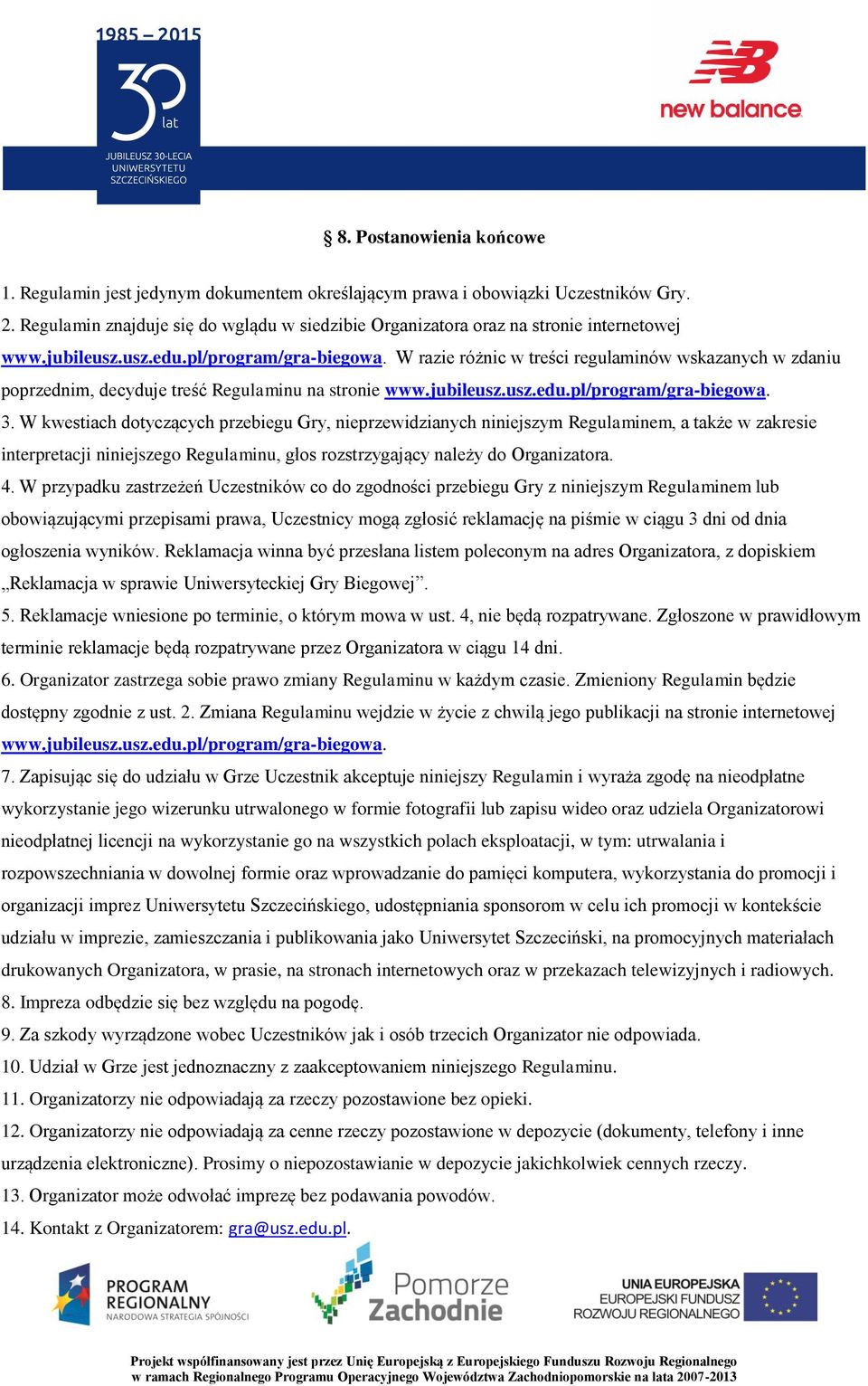 W razie różnic w treści regulaminów wskazanych w zdaniu poprzednim, decyduje treść Regulaminu na stronie www.jubileusz.usz.edu.pl/program/gra-biegowa. 3.