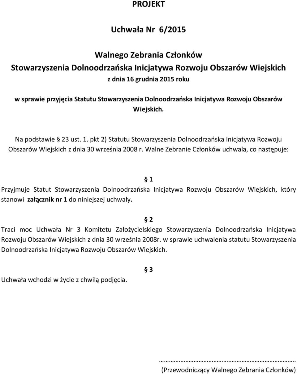 Walne Zebranie Członków uchwala, co następuje: 1 Przyjmuje Statut Stowarzyszenia Dolnoodrzańska Inicjatywa Rozwoju Obszarów Wiejskich, który stanowi załącznik nr 1 do niniejszej uchwały.