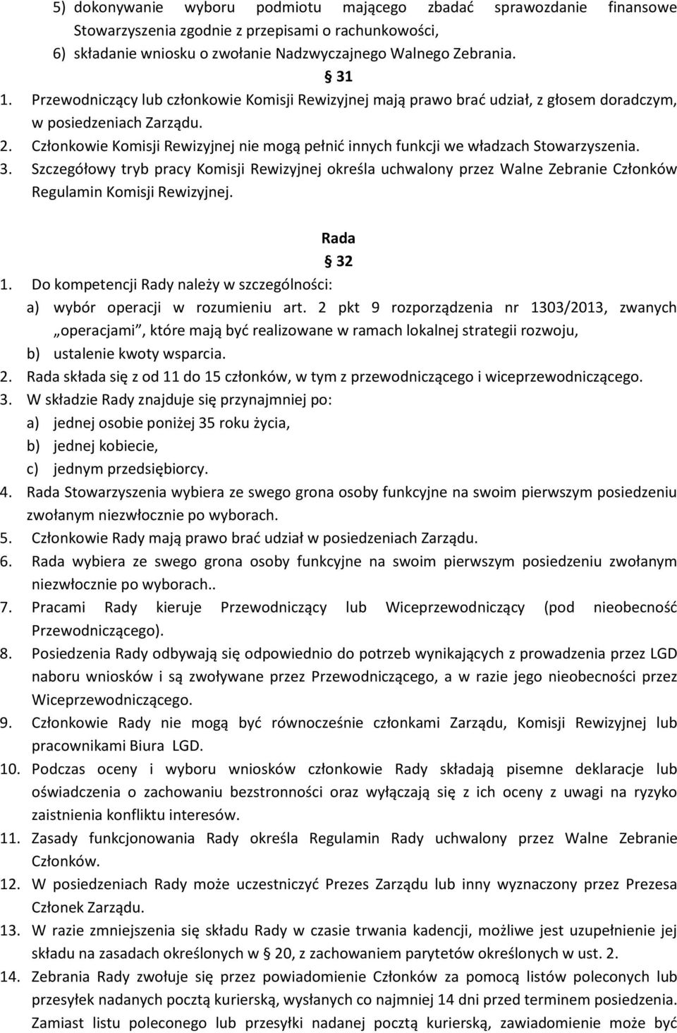 Członkowie Komisji Rewizyjnej nie mogą pełnić innych funkcji we władzach Stowarzyszenia. 3.
