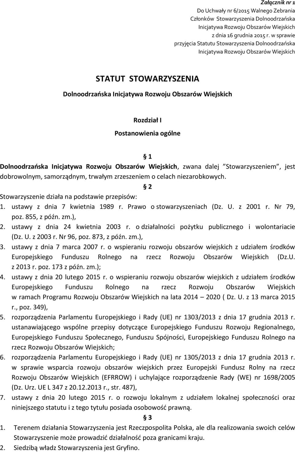 ogólne 1 Dolnoodrzańska Inicjatywa Rozwoju Obszarów Wiejskich, zwana dalej Stowarzyszeniem, jest dobrowolnym, samorządnym, trwałym zrzeszeniem o celach niezarobkowych.