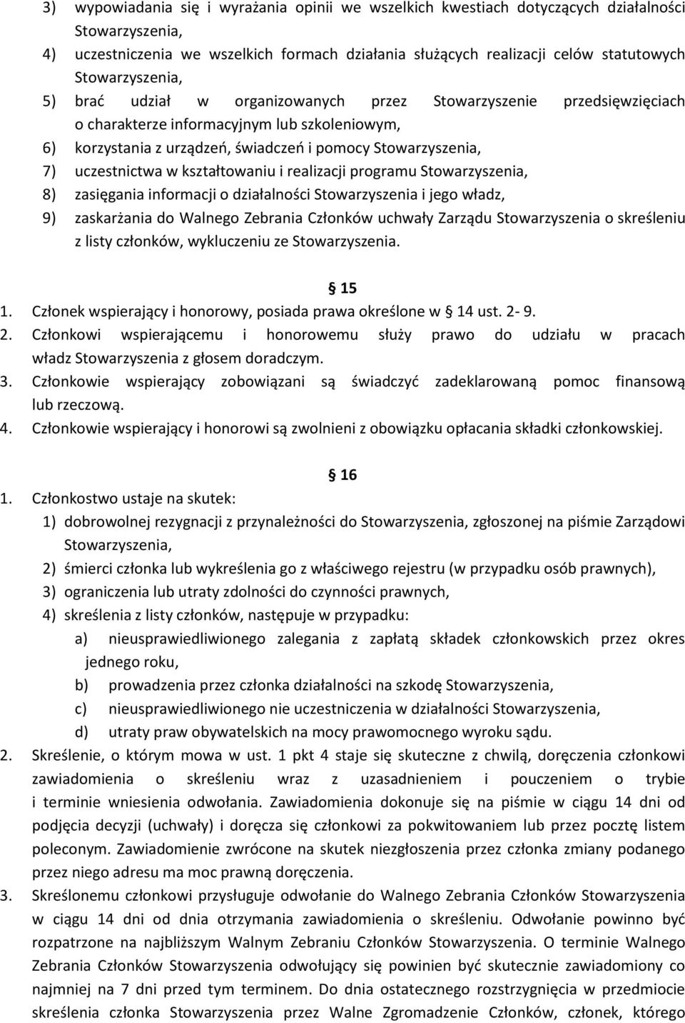 uczestnictwa w kształtowaniu i realizacji programu Stowarzyszenia, 8) zasięgania informacji o działalności Stowarzyszenia i jego władz, 9) zaskarżania do Walnego Zebrania Członków uchwały Zarządu
