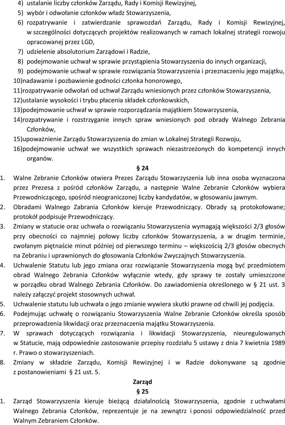 przystąpienia Stowarzyszenia do innych organizacji, 9) podejmowanie uchwał w sprawie rozwiązania Stowarzyszenia i przeznaczeniu jego majątku, 10) nadawanie i pozbawienie godności członka honorowego,
