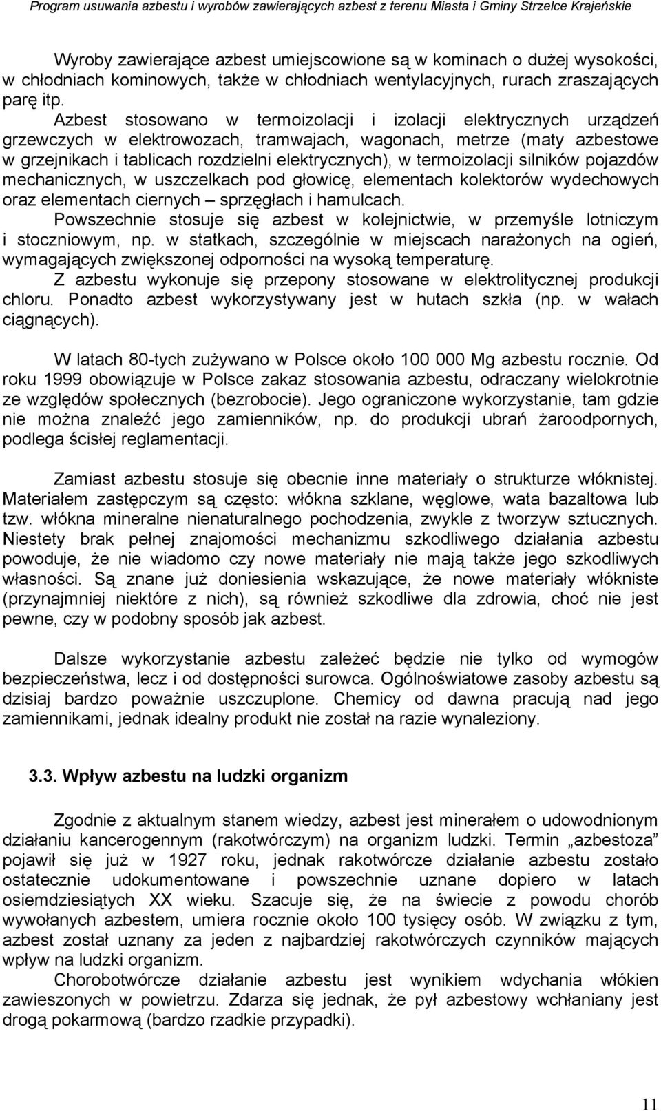 termoizolacji silników pojazdów mechanicznych, w uszczelkach pod głowicę, elementach kolektorów wydechowych oraz elementach ciernych sprzęgłach i hamulcach.