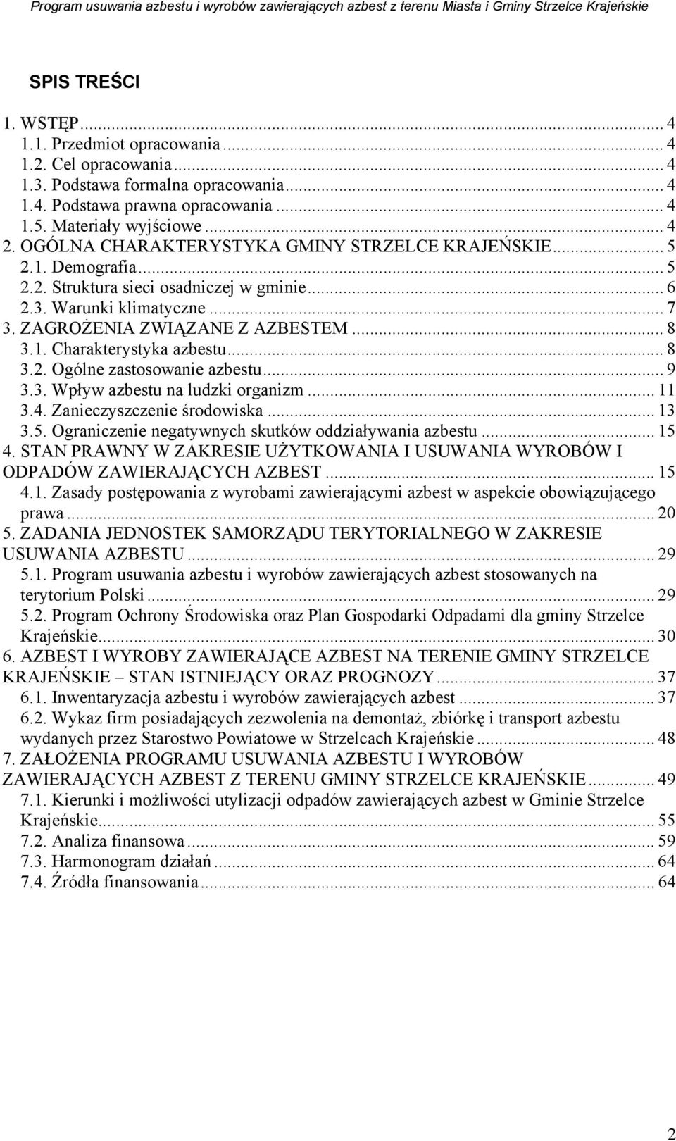 .. 8 3.2. Ogólne zastosowanie azbestu... 9 3.3. Wpływ azbestu na ludzki organizm... 11 3.4. Zanieczyszczenie środowiska... 13 3.5. Ograniczenie negatywnych skutków oddziaływania azbestu... 15 4.