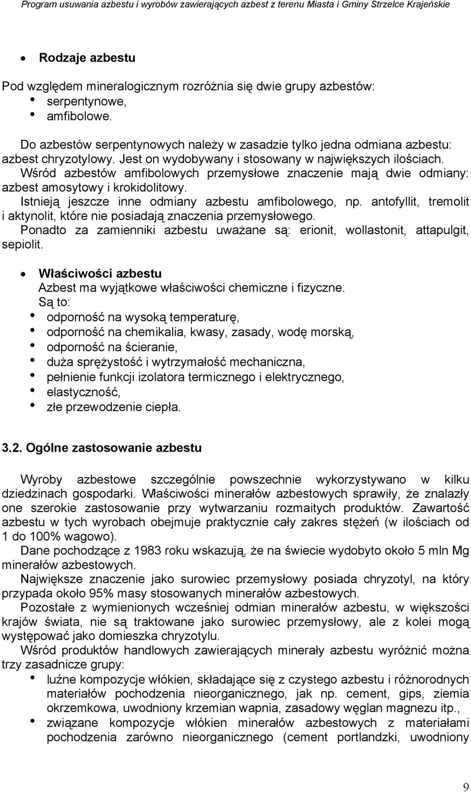 Wśród azbestów amfibolowych przemysłowe znaczenie mają dwie odmiany: azbest amosytowy i krokidolitowy. Istnieją jeszcze inne odmiany azbestu amfibolowego, np.