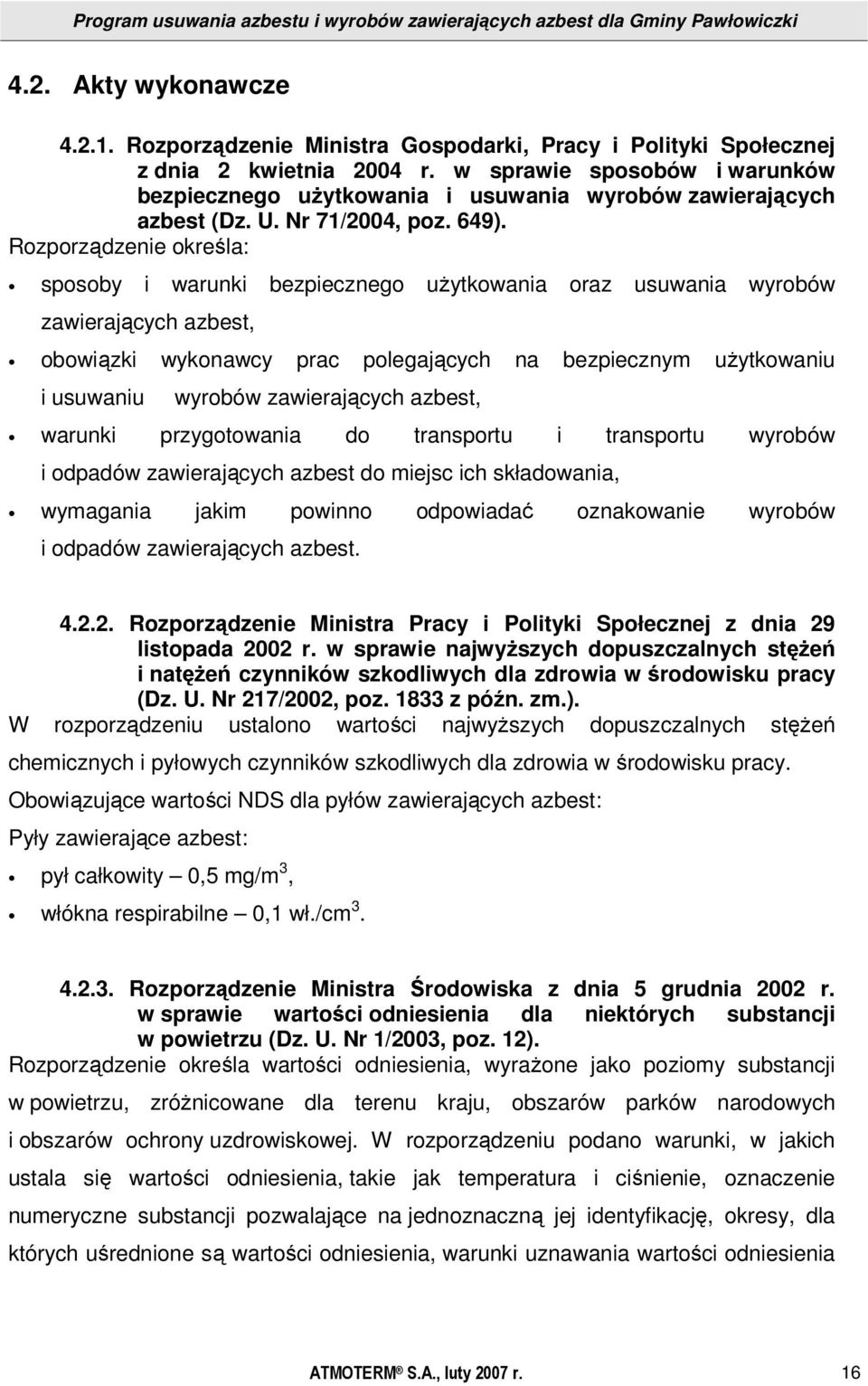 Rozporządzenie określa: sposoby i warunki bezpiecznego użytkowania oraz usuwania wyrobów zawierających azbest, obowiązki wykonawcy prac polegających na bezpiecznym użytkowaniu i usuwaniu wyrobów