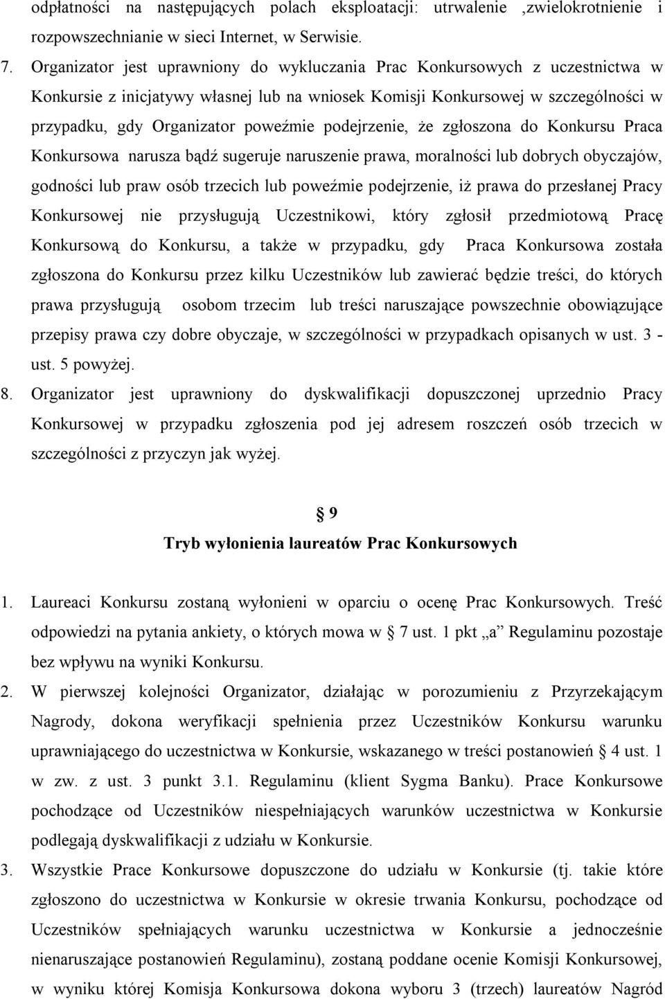 podejrzenie, że zgłoszona do Konkursu Praca Konkursowa narusza bądź sugeruje naruszenie prawa, moralności lub dobrych obyczajów, godności lub praw osób trzecich lub poweźmie podejrzenie, iż prawa do