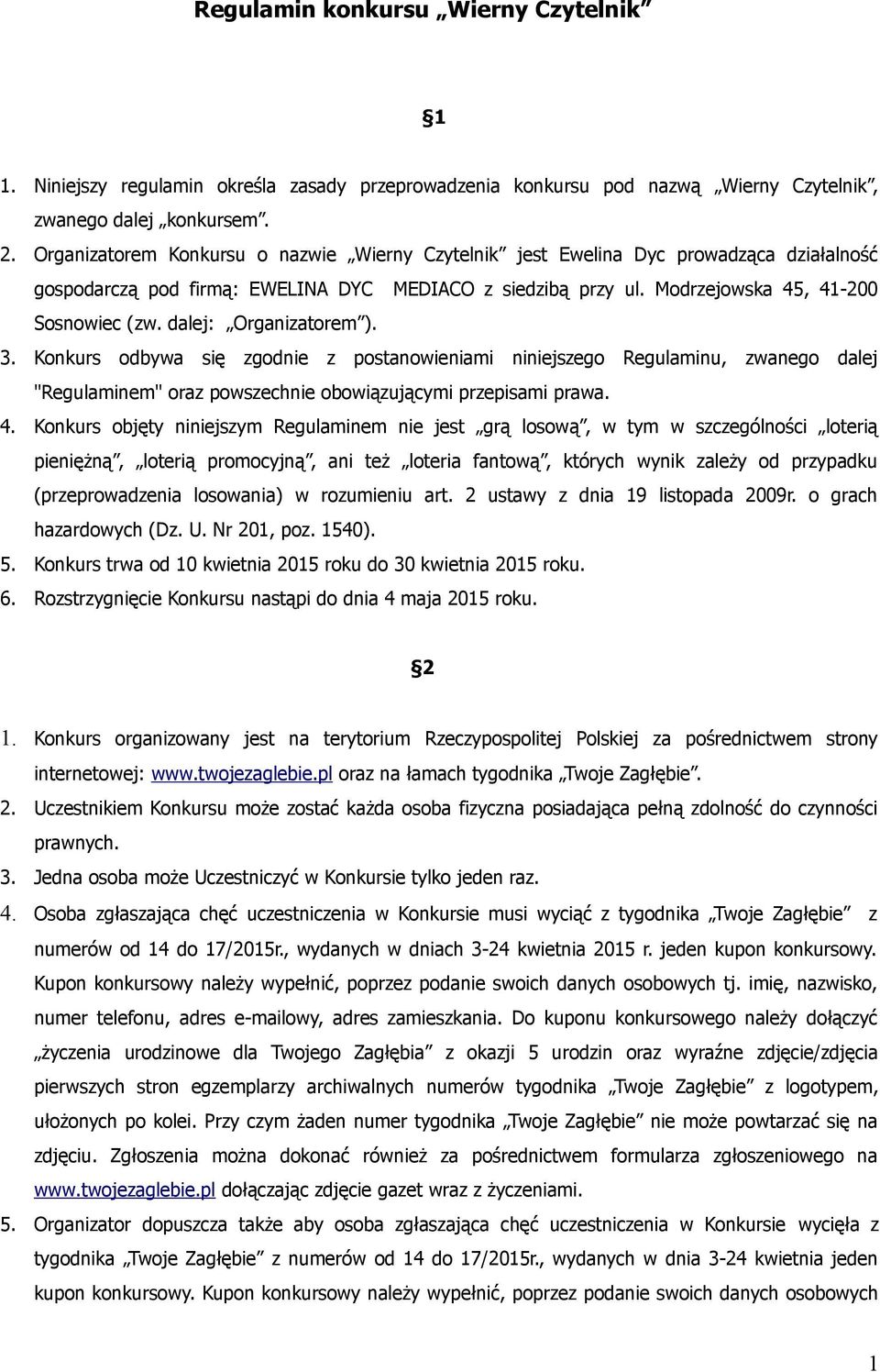 dalej: Organizatorem ). 3. Konkurs odbywa się zgodnie z postanowieniami niniejszego Regulaminu, zwanego dalej "Regulaminem" oraz powszechnie obowiązującymi przepisami prawa. 4.