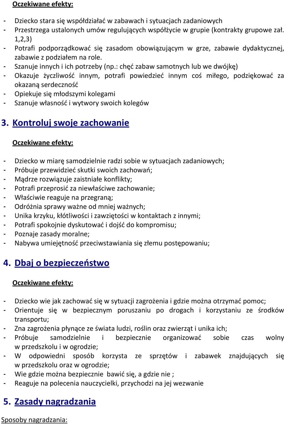 : chęć zabaw samotnych lub we dwójkę) - Okazuje życzliwość innym, potrafi powiedzieć innym coś miłego, podziękować za okazaną serdeczność - Opiekuje się młodszymi kolegami - Szanuje własność i