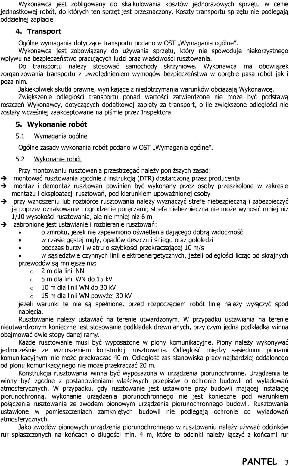 Wykonawca jest zobowiązany do używania sprzętu, który nie spowoduje niekorzystnego wpływu na bezpieczeństwo pracujących ludzi oraz właściwości rusztowania.