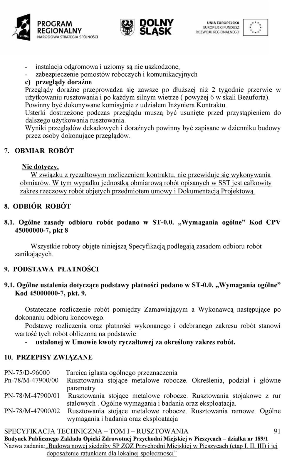 Usterki dostrzeżone podczas przeglądu muszą być usunięte przed przystąpieniem do dalszego użytkowania rusztowania.