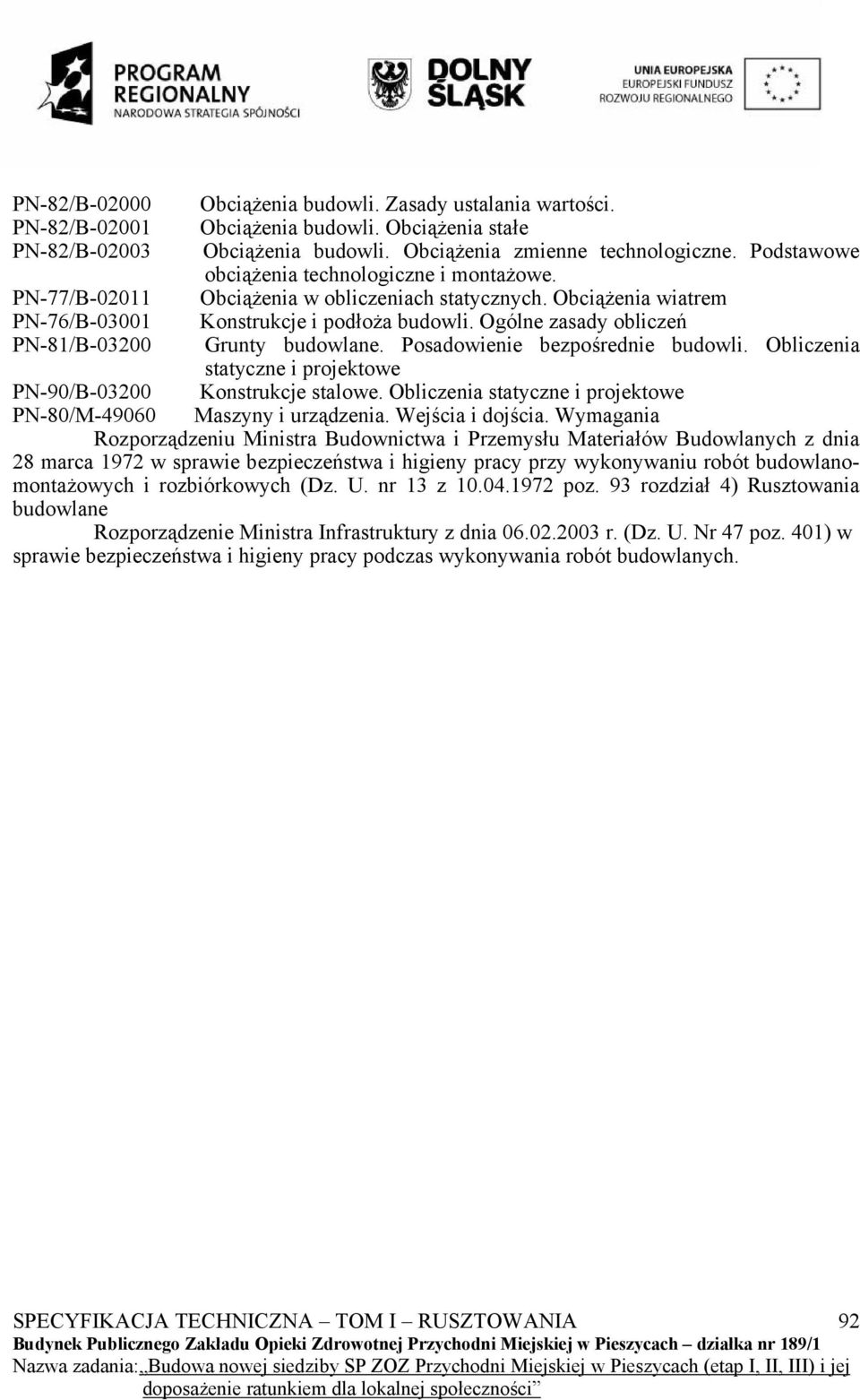 Ogólne zasady obliczeń PN-81/B-03200 Grunty budowlane. Posadowienie bezpośrednie budowli. Obliczenia statyczne i projektowe PN-90/B-03200 Konstrukcje stalowe.