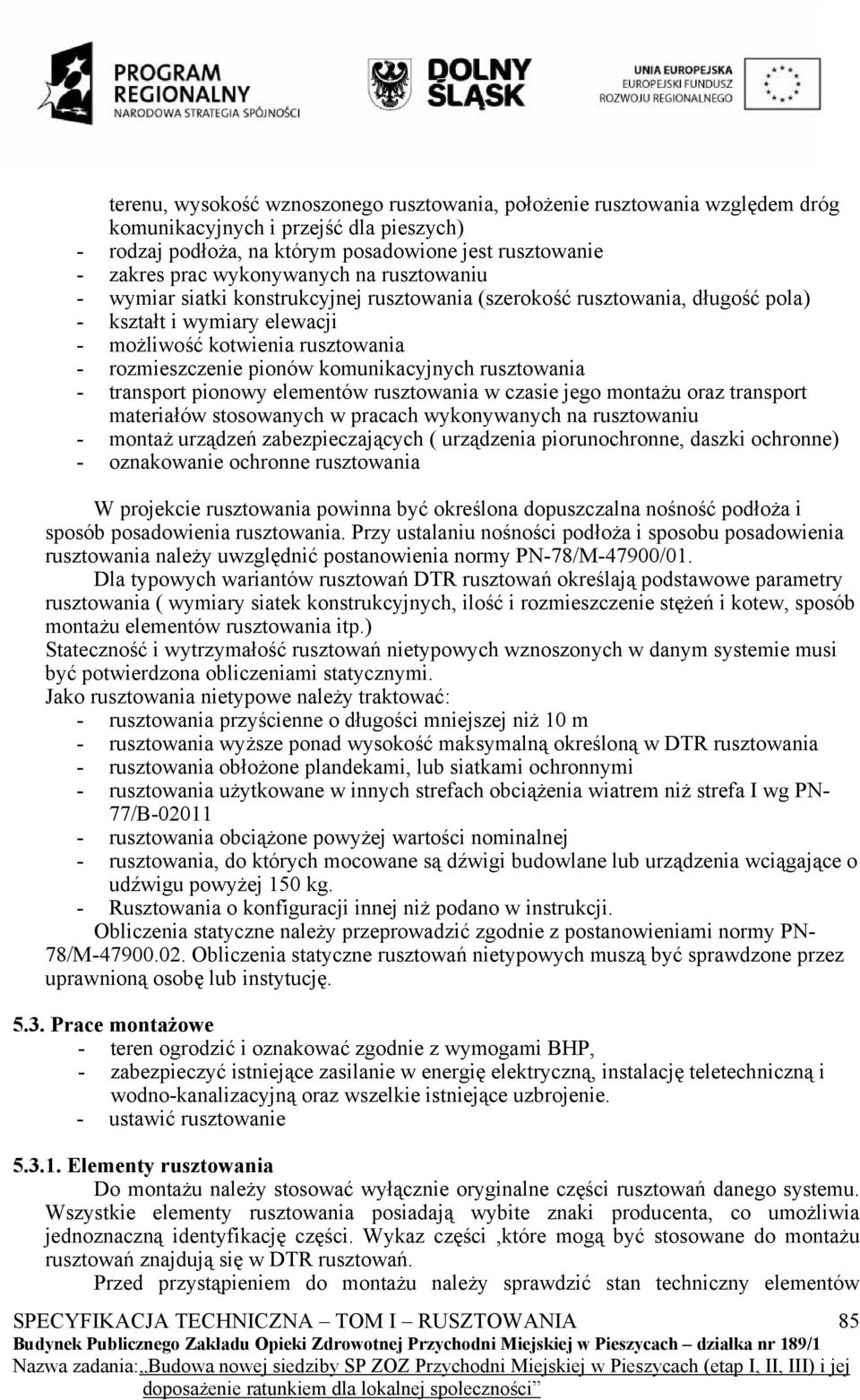 komunikacyjnych rusztowania - transport pionowy elementów rusztowania w czasie jego montażu oraz transport materiałów stosowanych w pracach wykonywanych na rusztowaniu - montaż urządzeń