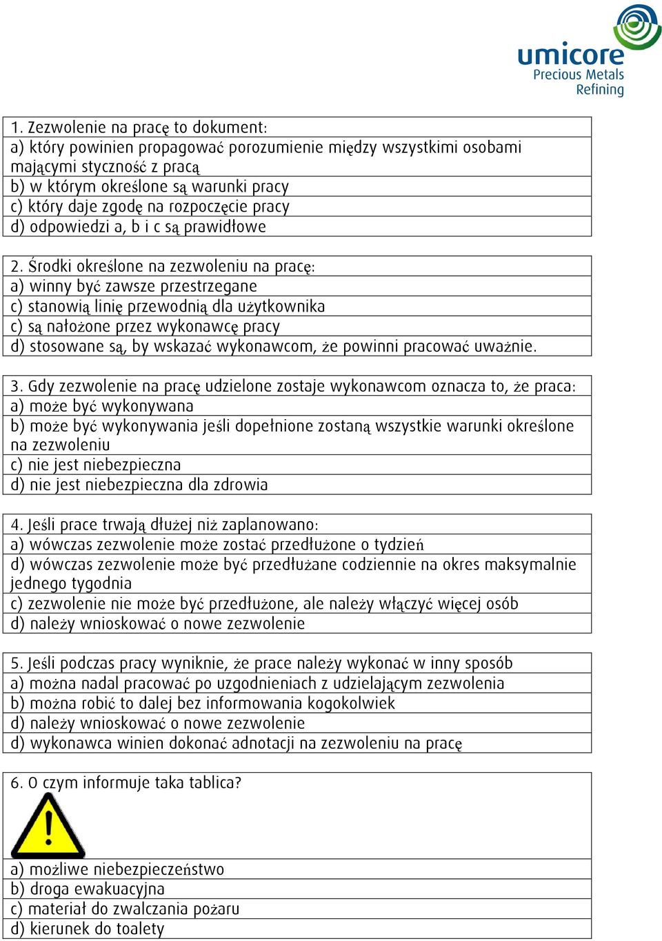 Środki określone na zezwoleniu na pracę: a) winny być zawsze przestrzegane c) stanowią linię przewodnią dla użytkownika c) są nałożone przez wykonawcę pracy d) stosowane są, by wskazać wykonawcom, że