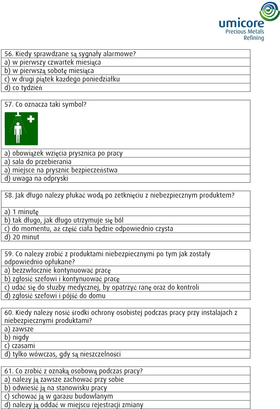 a) 1 minutę b) tak długo, jak długo utrzymuje się ból c) do momentu, aż część ciała będzie odpowiednio czysta d) 20 minut 59.