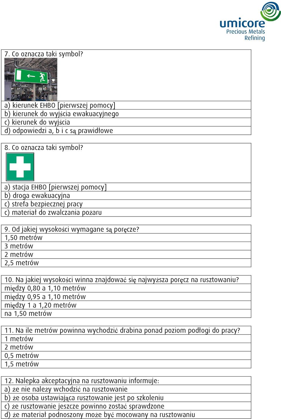 między 0,80 a 1,10 metrów między 0,95 a 1,10 metrów między 1 a 1,20 metrów na 1,50 metrów 11. Na ile metrów powinna wychodzić drabina ponad poziom podłogi do pracy?
