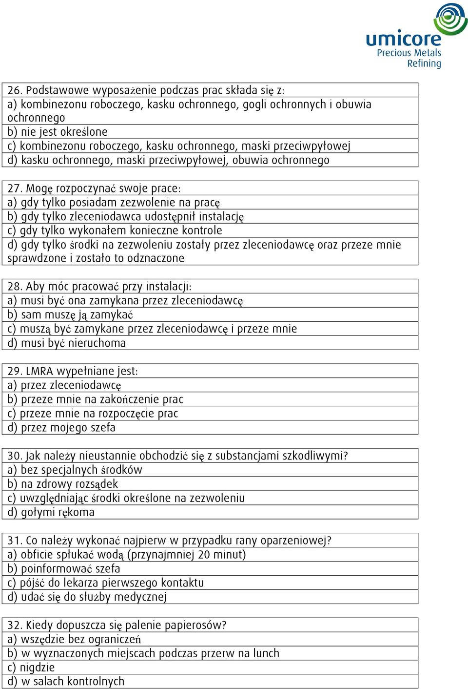 Mogę rozpoczynać swoje prace: a) gdy tylko posiadam zezwolenie na pracę b) gdy tylko zleceniodawca udostępnił instalację c) gdy tylko wykonałem konieczne kontrole d) gdy tylko środki na zezwoleniu