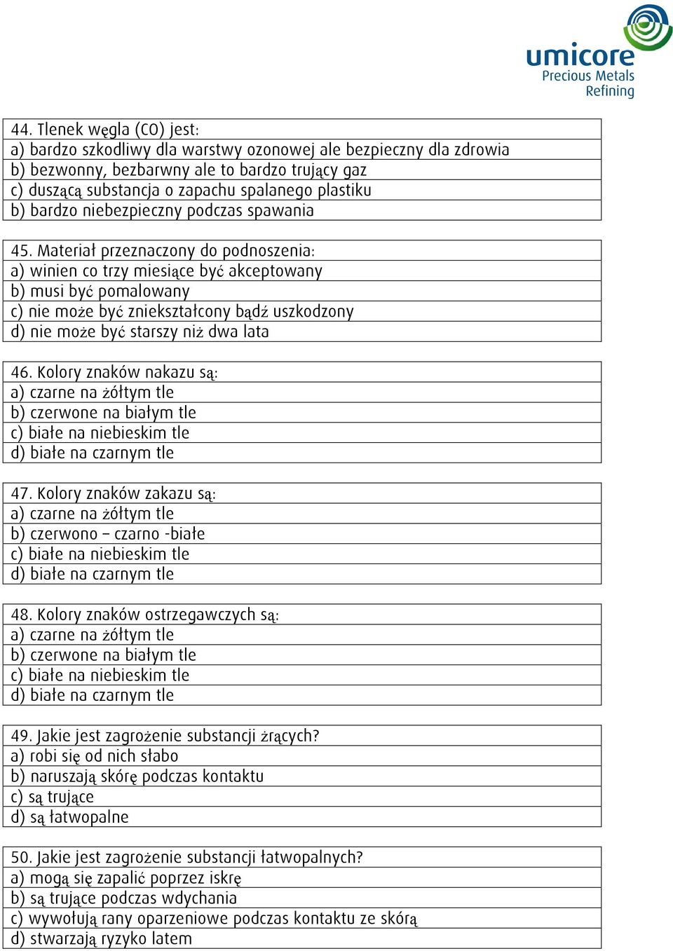 Materiał przeznaczony do podnoszenia: a) winien co trzy miesiące być akceptowany b) musi być pomalowany c) nie może być zniekształcony bądź uszkodzony d) nie może być starszy niż dwa lata 46.