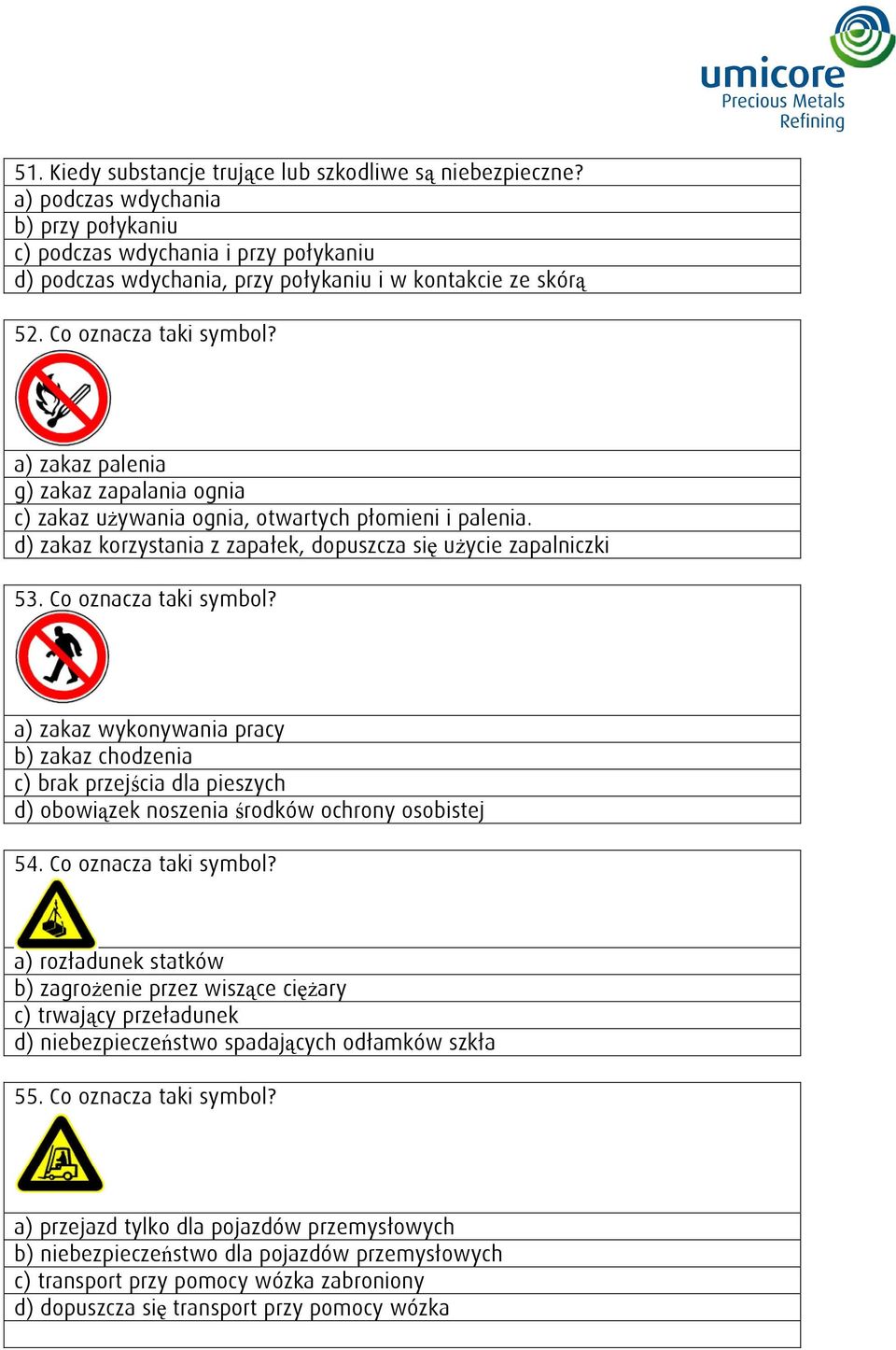 a) zakaz palenia g) zakaz zapalania ognia c) zakaz używania ognia, otwartych płomieni i palenia. d) zakaz korzystania z zapałek, dopuszcza się użycie zapalniczki 53. Co oznacza taki symbol?