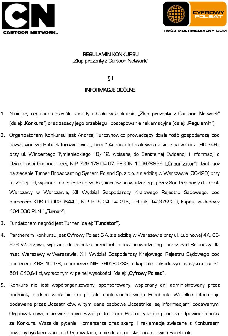 Organizatorem Konkursu jest Andrzej Turczynowicz prowadzący działalność gospodarczą pod nazwą Andrzej Robert Turczynowicz Threei Agencja Interaktywna z siedzibą w Łodzi (90-349), przy ul.