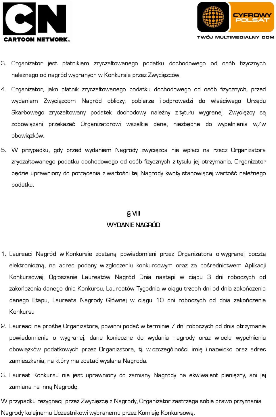 dochodowy należny z tytułu wygranej. Zwycięzcy są zobowiązani przekazać Organizatorowi wszelkie dane, niezbędne do wypełnienia w/w obowiązków. 5.