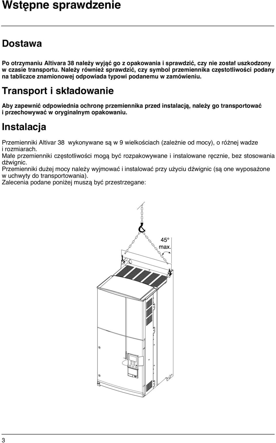 Transport i sk adowanie Aby zapewniç odpowiednia ochron przemiennika przed instalacjà, nale y go transportowaç i przechowywaç w oryginalnym opakowaniu.
