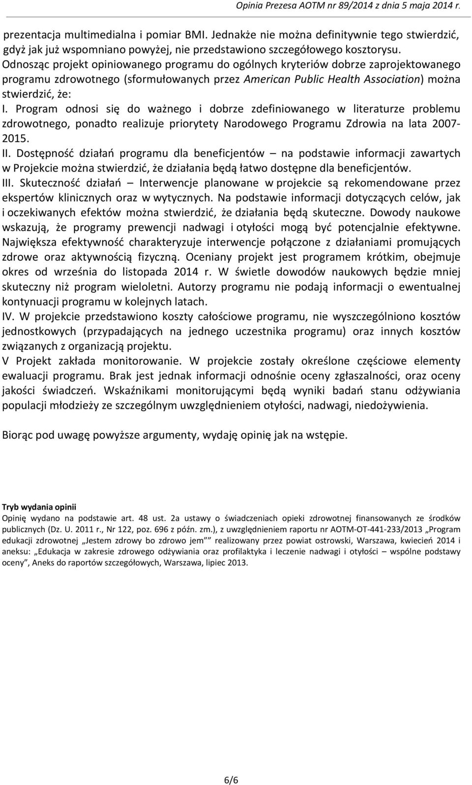 Program odnosi się do ważnego i dobrze zdefiniowanego w literaturze problemu zdrowotnego, ponadto realizuje priorytety Narodowego Programu Zdrowia na lata 2007-2015. II.