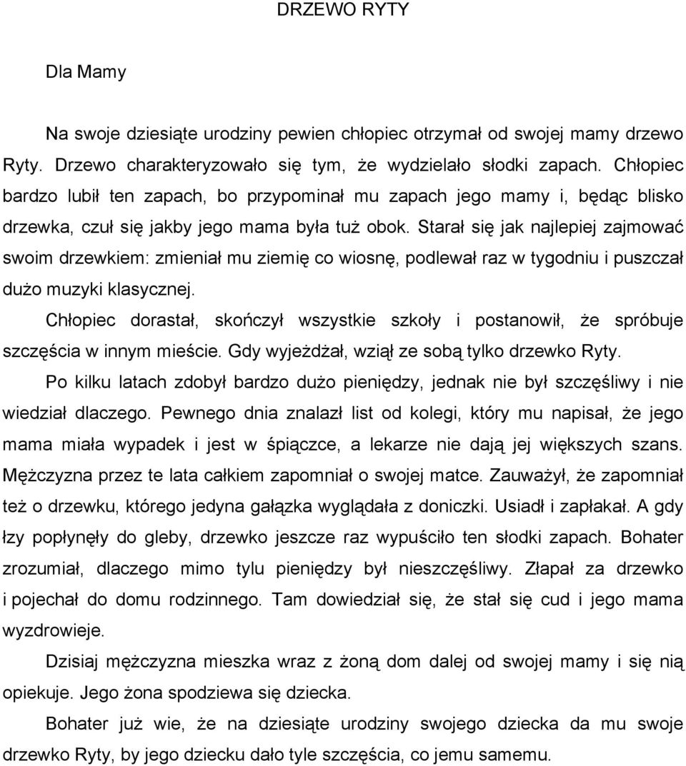 Starał się jak najlepiej zajmować swoim drzewkiem: zmieniał mu ziemię co wiosnę, podlewał raz w tygodniu i puszczał dużo muzyki klasycznej.