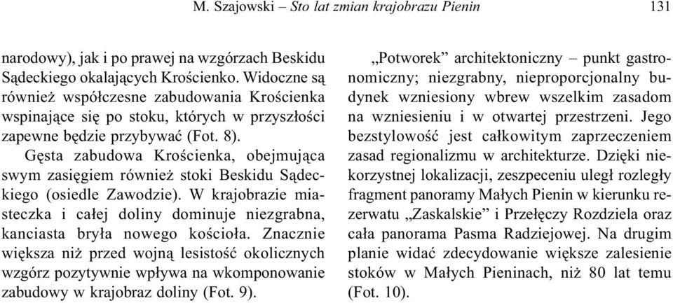 Gęst zudow Krościenk, oejmując swym zsięgiem również stoki Beskidu Sądeckiego (osiedle Zwodzie). W krjorzie misteczk i cłej doliny dominuje niezgrn, kncist rył nowego kościoł.