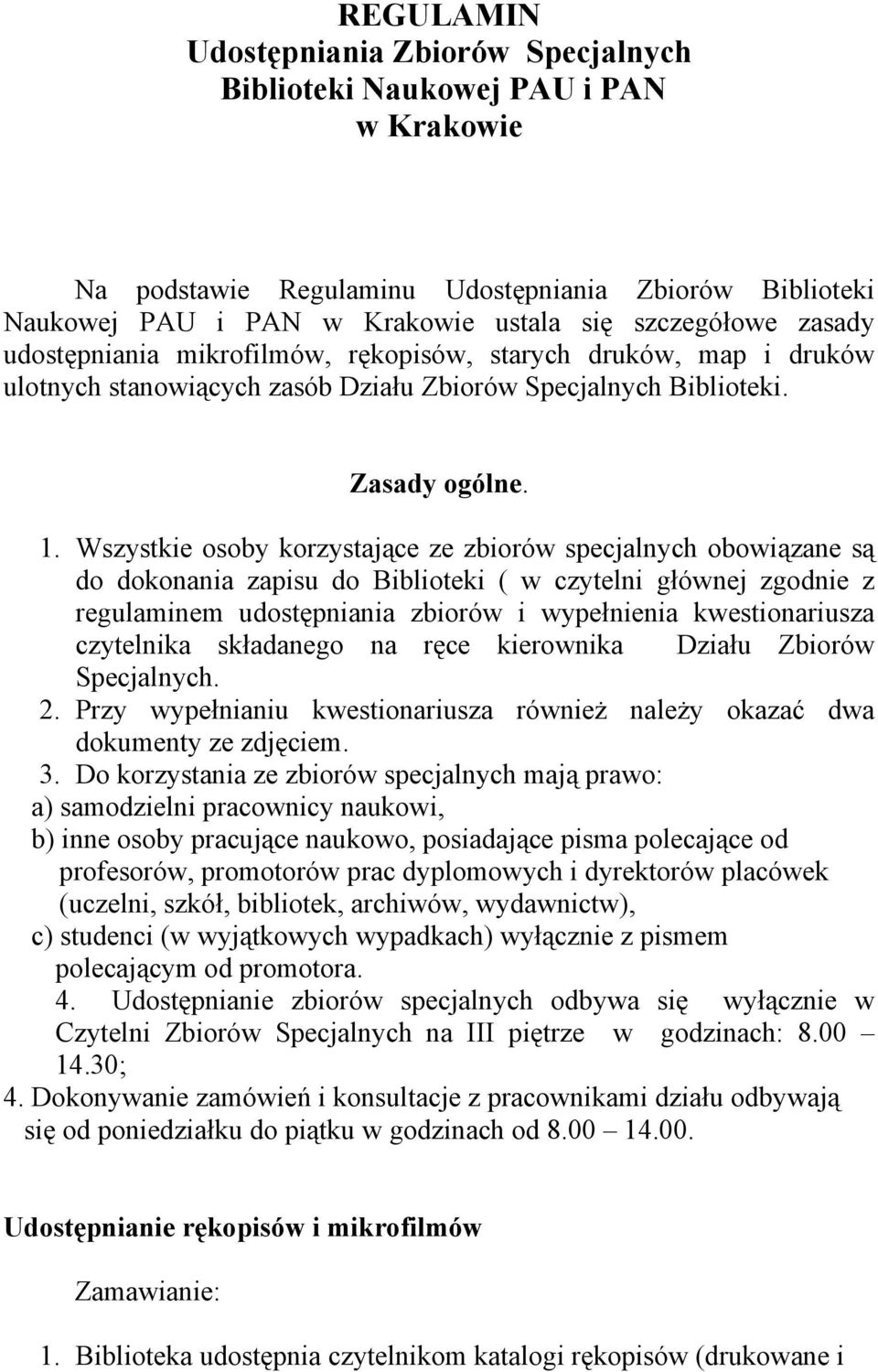 Wszystkie osoby korzystające ze zbiorów specjalnych obowiązane są do dokonania zapisu do Biblioteki ( w czytelni głównej zgodnie z regulaminem udostępniania zbiorów i wypełnienia kwestionariusza