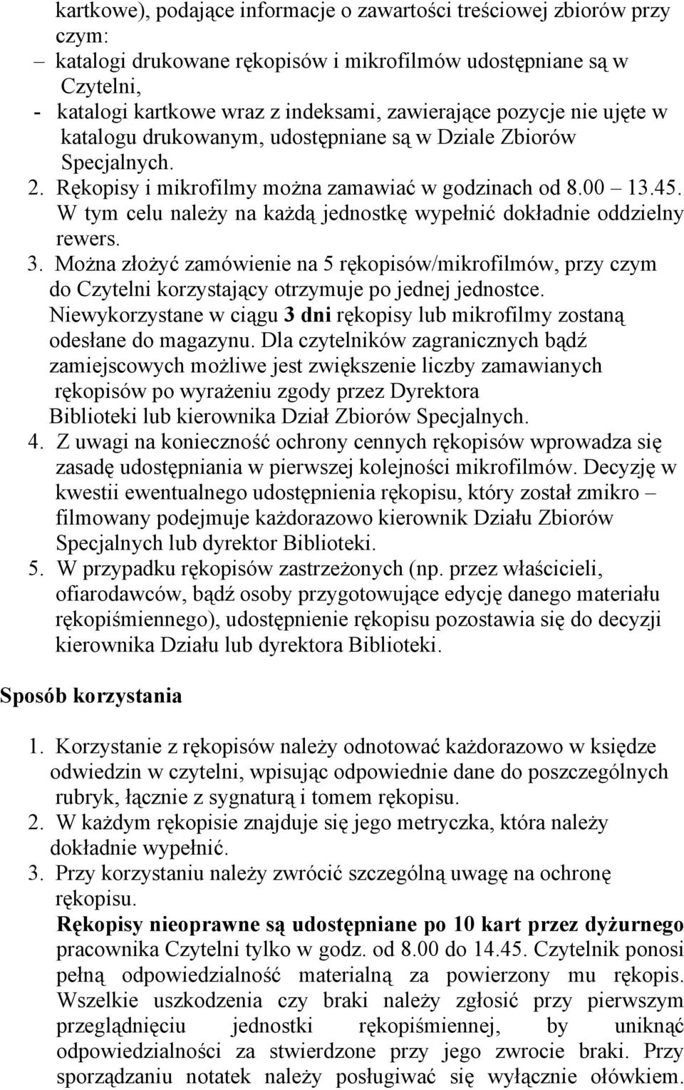 W tym celu należy na każdą jednostkę wypełnić dokładnie oddzielny rewers. 3. Można złożyć zamówienie na 5 rękopisów/mikrofilmów, przy czym do Czytelni korzystający otrzymuje po jednej jednostce.