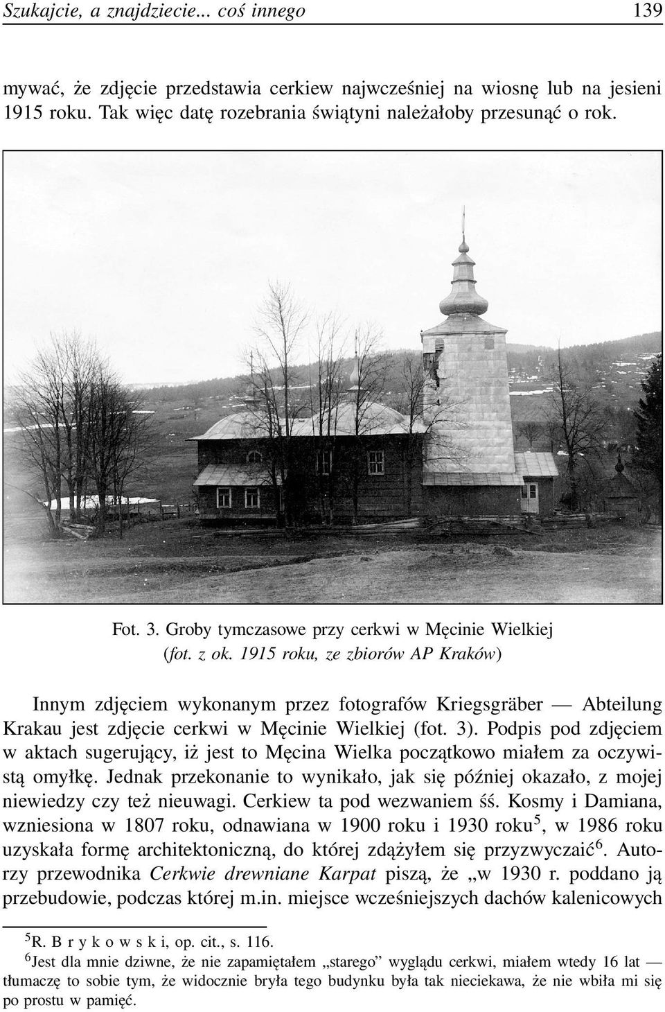 1915 roku, ze zbiorów AP Kraków) Innym zdjęciem wykonanym przez fotografów Kriegsgräber Abteilung Krakau jest zdjęcie cerkwi w Męcinie Wielkiej (fot. 3).