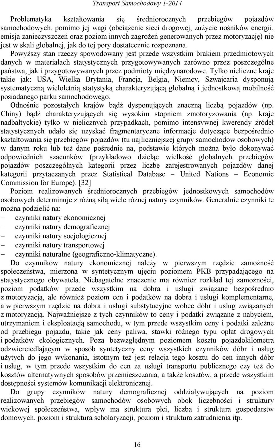 Powyższy stan rzeczy spowodowany jest przede wszystkim brakiem przedmiotowych danych w materiałach statystycznych przygotowywanych zarówno przez poszczególne państwa, jak i przygotowywanych przez