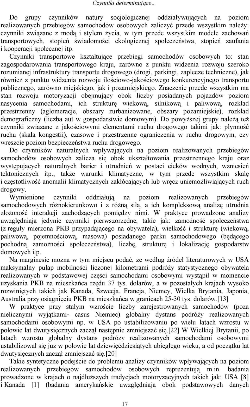 Czynniki transportowe kształtujące przebiegi samochodów osobowych to: stan zagospodarowania transportowego kraju, zarówno z punktu widzenia rozwoju szeroko rozumianej infrastruktury transportu
