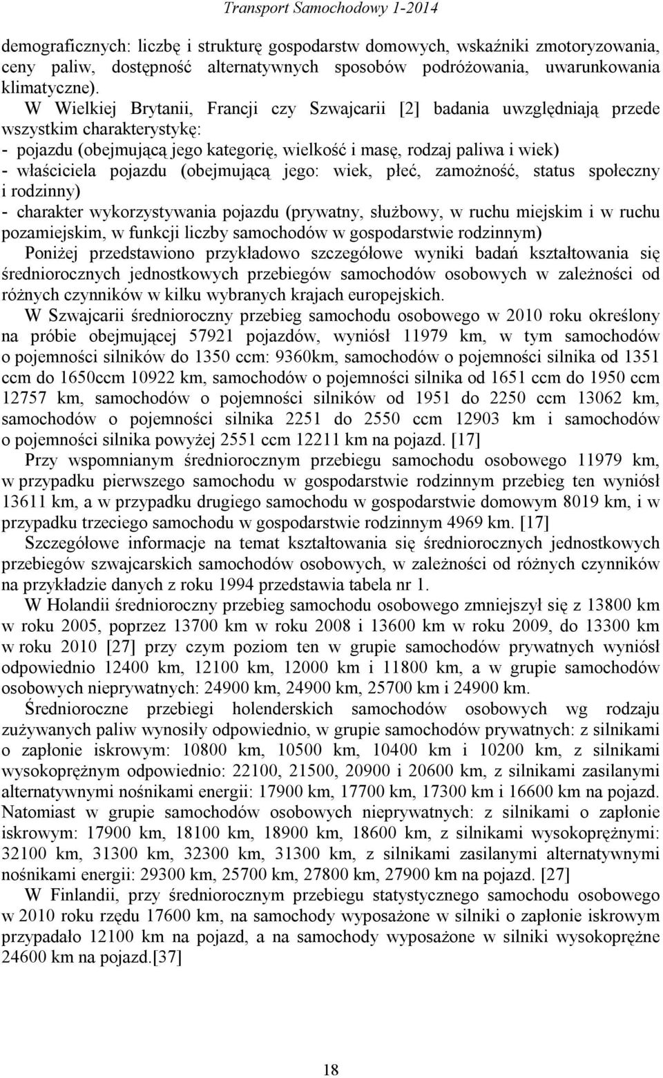 W Wielkiej Brytanii, Francji czy Szwajcarii [2] badania uwzględniają przede wszystkim charakterystykę: - pojazdu (obejmującą jego kategorię, wielkość i masę, rodzaj paliwa i wiek) - właściciela