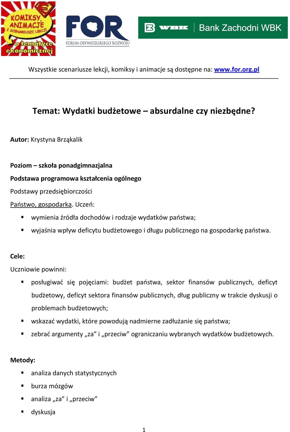 Uczeń: wymienia źródła dochodów i rodzaje wydatków państwa; wyjaśnia wpływ deficytu budżetowego i długu publicznego na gospodarkę państwa.