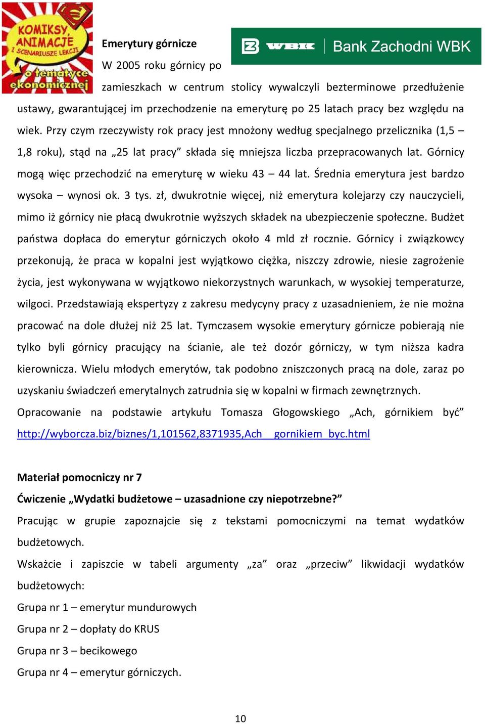 Górnicy mogą więc przechodzić na emeryturę w wieku 43 44 lat. Średnia emerytura jest bardzo wysoka wynosi ok. 3 tys.