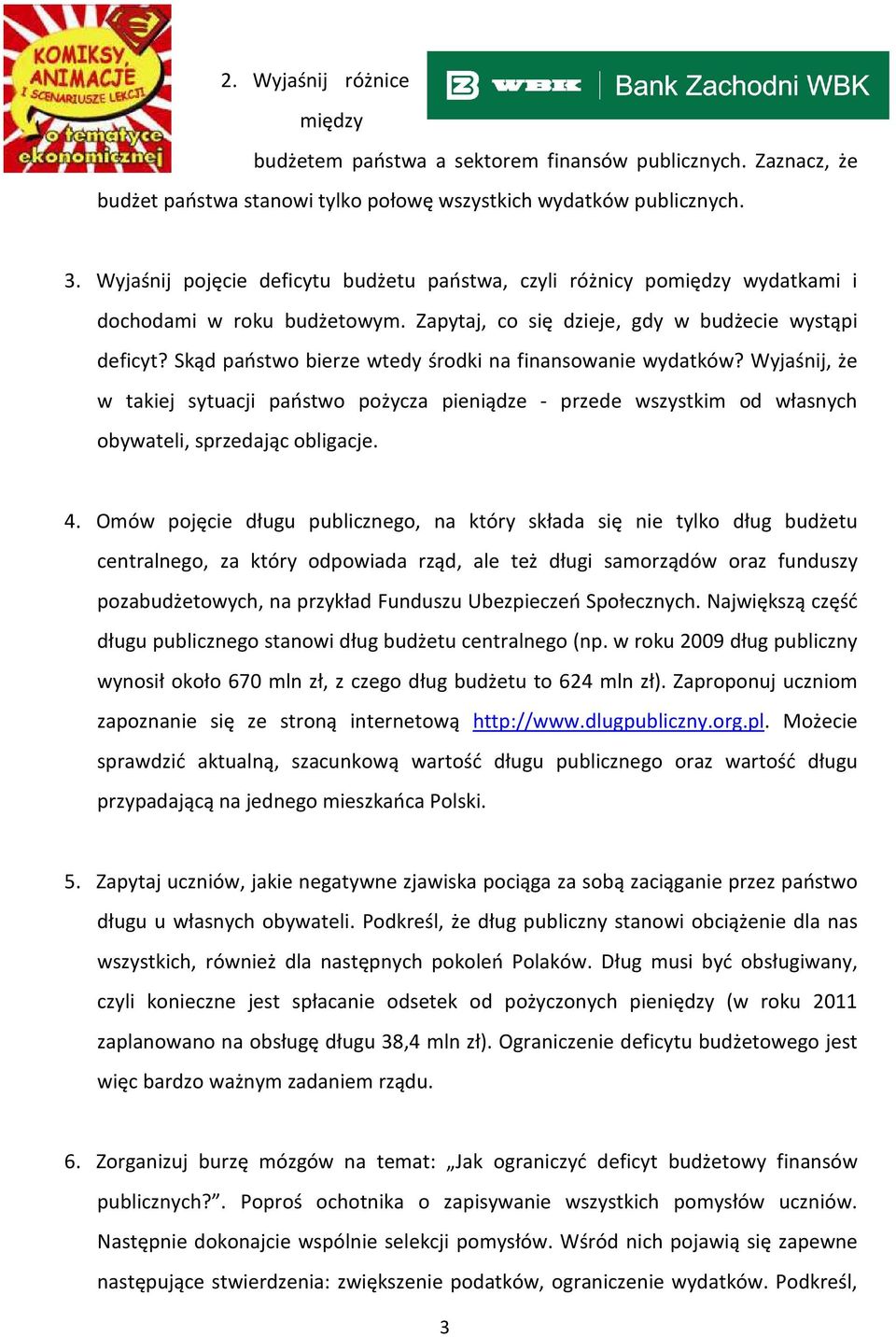 Skąd państwo bierze wtedy środki na finansowanie wydatków? Wyjaśnij, że w takiej sytuacji państwo pożycza pieniądze - przede wszystkim od własnych obywateli, sprzedając obligacje. 4.