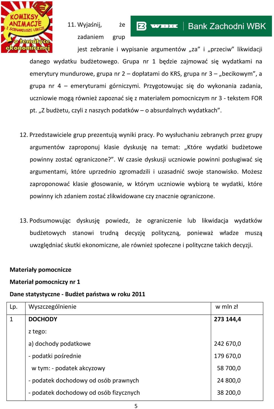 Przygotowując się do wykonania zadania, uczniowie mogą również zapoznać się z materiałem pomocniczym nr 3 - tekstem FOR pt. Z budżetu, czyli z naszych podatków o absurdalnych wydatkach. 12.