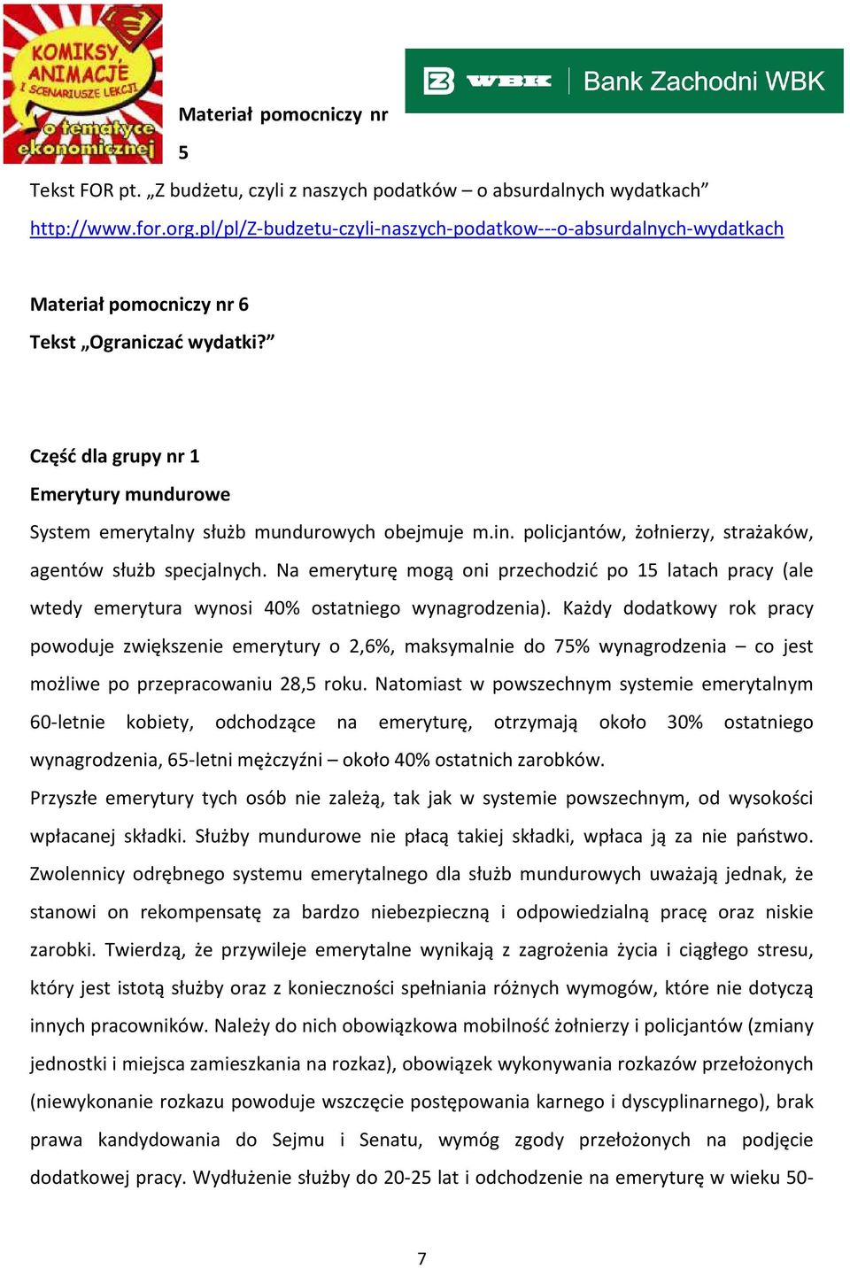 Część dla grupy nr 1 Emerytury mundurowe System emerytalny służb mundurowych obejmuje m.in. policjantów, żołnierzy, strażaków, agentów służb specjalnych.
