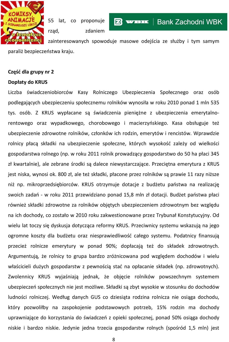 535 tys. osób. Z KRUS wypłacane są świadczenia pieniężne z ubezpieczenia emerytalnorentowego oraz wypadkowego, chorobowego i macierzyńskiego.